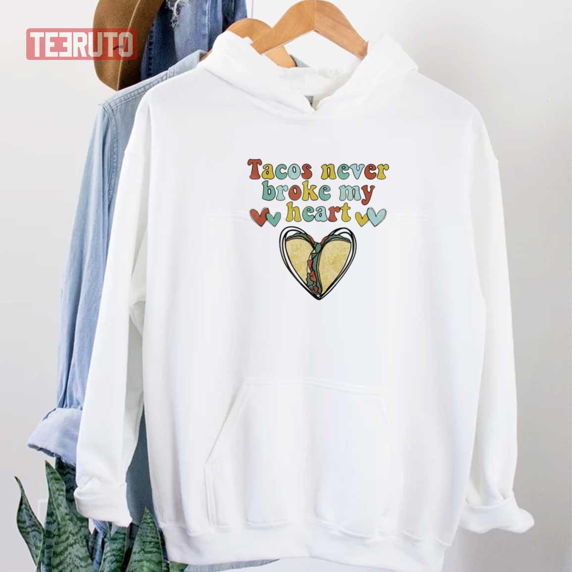 Tacos Never Broke My Heart Happy Valentines Day Unisex Sweatshirt Unisex T-Shirt Tacos Never Broke My Heart Happy Valentines Day Unisex Sweatshirt Unisex T-Shirt