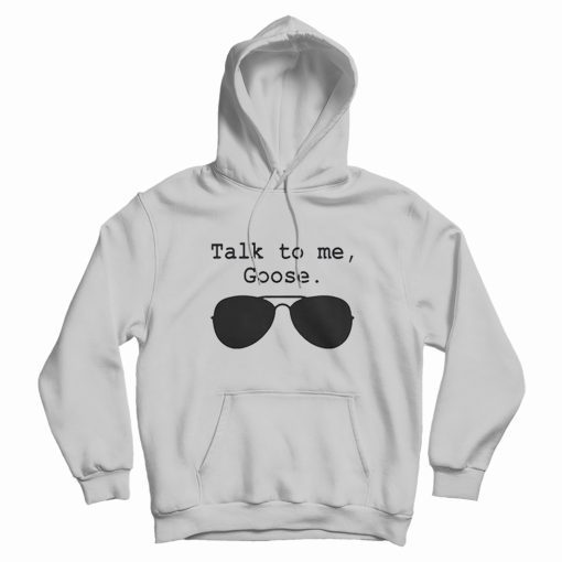 Talk To Me Goose Hoodie Talk To Me Goose Hoodie