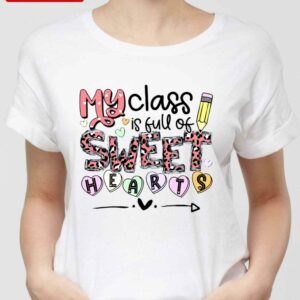 Teacher Valentines My Class Is Full Of Sweet Hearts Unisex Sweatshirt Unisex T-Shirt