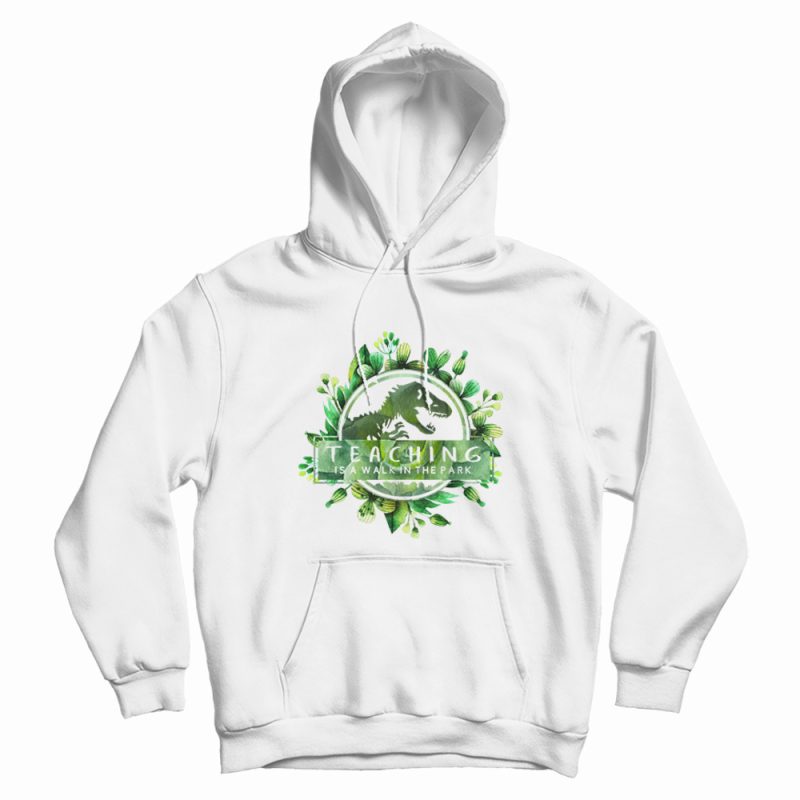 Teaching Is A Walk In The Park Floral Hoodie Teaching Is A Walk In The Park Floral Hoodie
