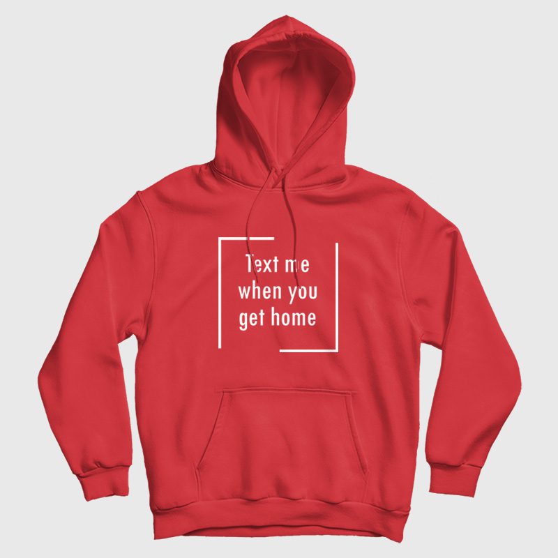 Text Me When You Get Home Hoodie Text Me When You Get Home Hoodie