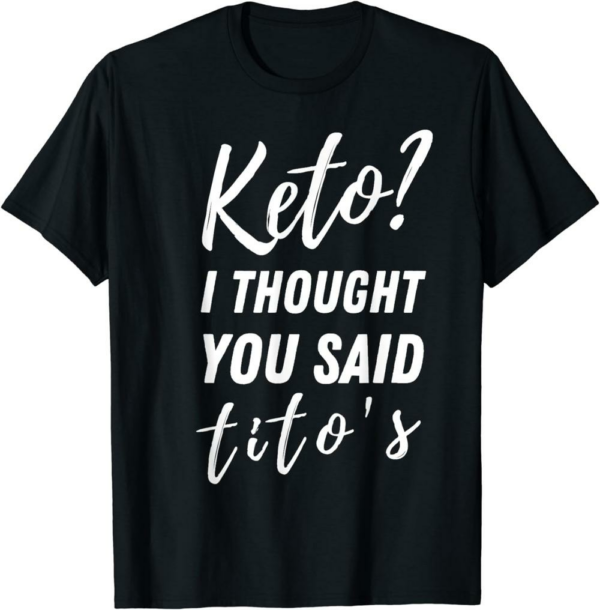 Thank You Tito T-Shirt Keto I Thought You Said Tito’s