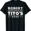 Thank You Tito T-Shirt Nobody Understands Me Like Tito’s Does