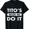 Thank You Tito T-Shirt Tito’s Made Me Do It