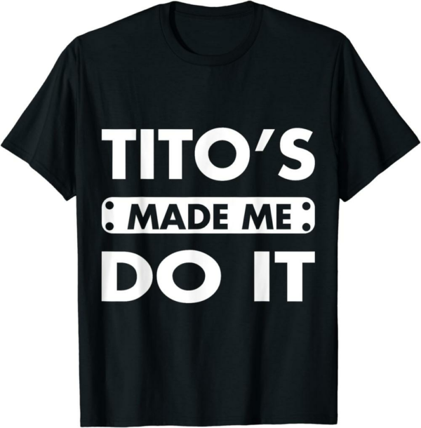 Thank You Tito T-Shirt Tito’s Made Me Do It