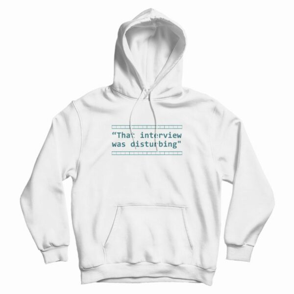 That Interview Was Disturbing Hoodie