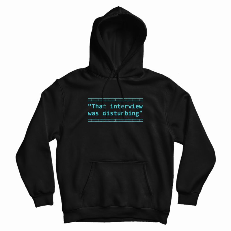 That Interview Was Disturbing Hoodie That Interview Was Disturbing Hoodie