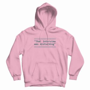 That Interview Was Disturbing Hoodie 3