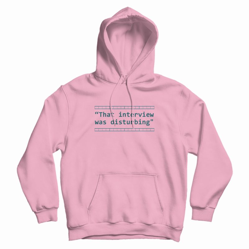 That Interview Was Disturbing Hoodie That Interview Was Disturbing Hoodie