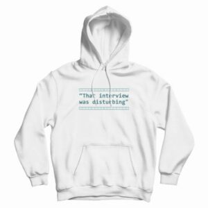 That Interview Was Disturbing Hoodie 4