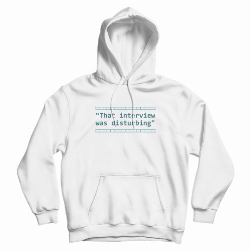 That Interview Was Disturbing Hoodie That Interview Was Disturbing Hoodie