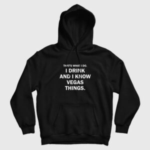 That’s What I Do I Drink And I Know Vegas Things Hoodie