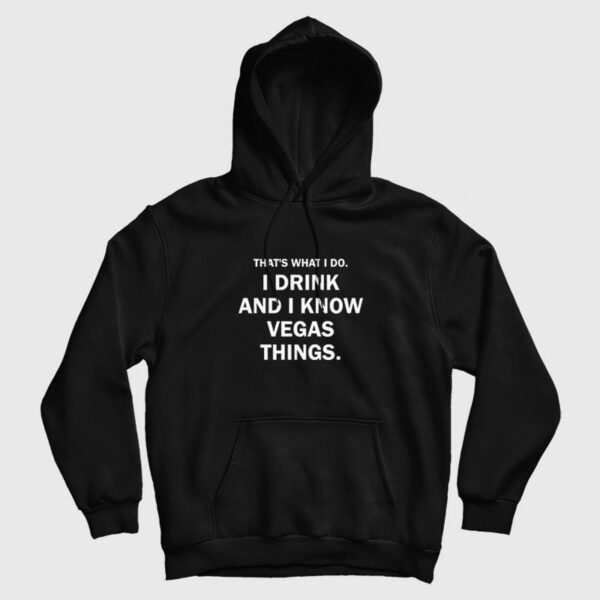 That’s What I Do I Drink And I Know Vegas Things Hoodie