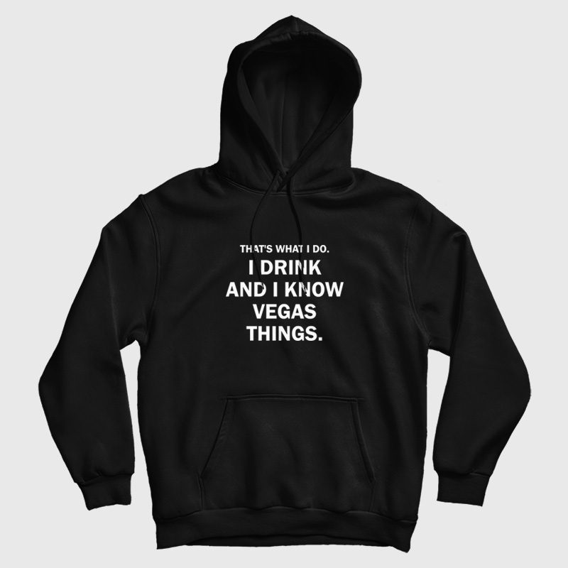 That's What I Do I Drink And I Know Vegas Things Hoodie That's What I Do I Drink And I Know Vegas Things Hoodie