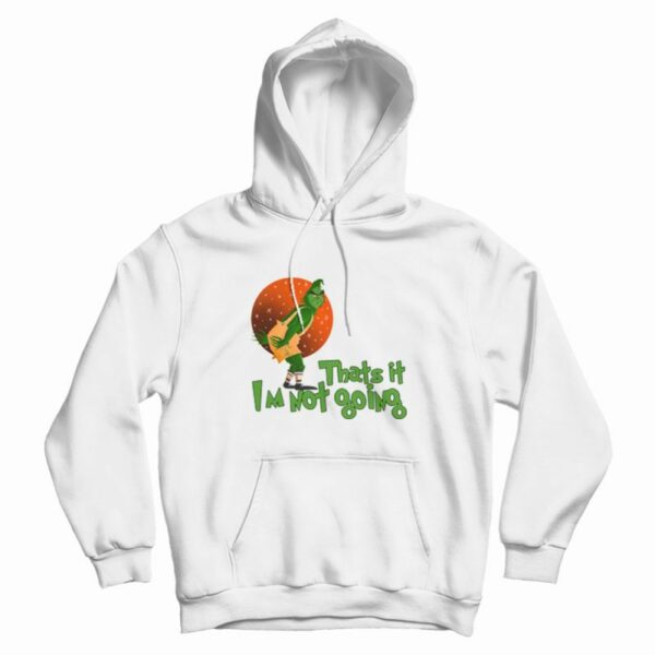 The Grinch Thats It Im Not Going Hoodie