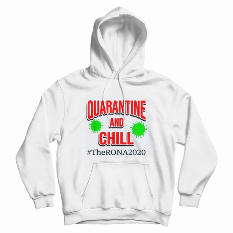 The Rona 2020 Quarantine and Chill Hoodie The Rona 2020 Quarantine and Chill Hoodie