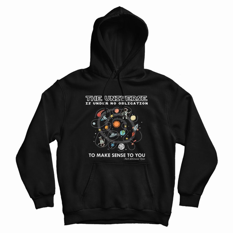 The Universe Is Under No Obligation To Make Sense To You Hoodie The Universe Is Under No Obligation To Make Sense To You Hoodie