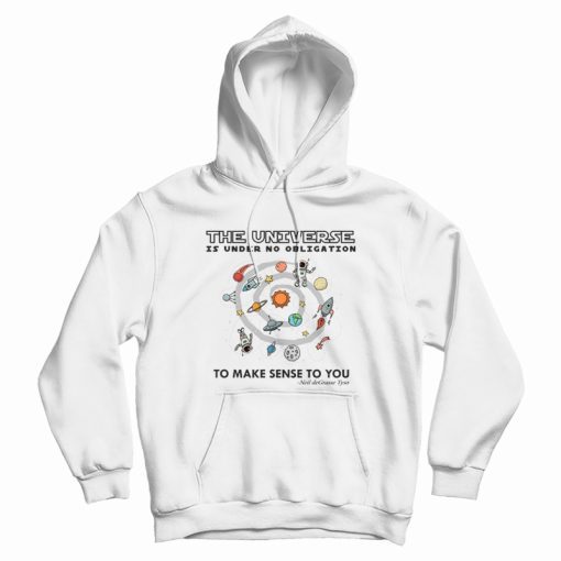 The Universe Is Under No Obligation To Make Sense To You Hoodie The Universe Is Under No Obligation To Make Sense To You Hoodie
