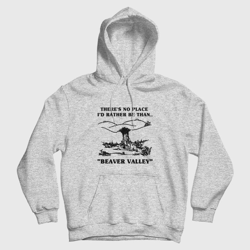 There's No Place I'd Rather Be Than Beaver Valley Hoodie There's No Place I'd Rather Be Than Beaver Valley Hoodie