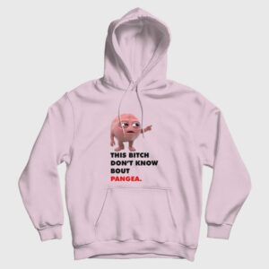 This Bitch Don’t Know About Pangea Hoodie