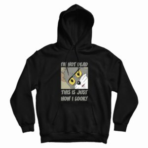 Tom Im Not Dead This Is Just How I Look Hoodie