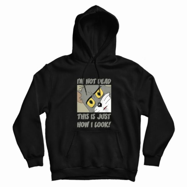 Tom Im Not Dead This Is Just How I Look Hoodie
