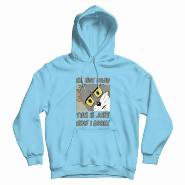 Tom Im Not Dead This Is Just How I Look Hoodie