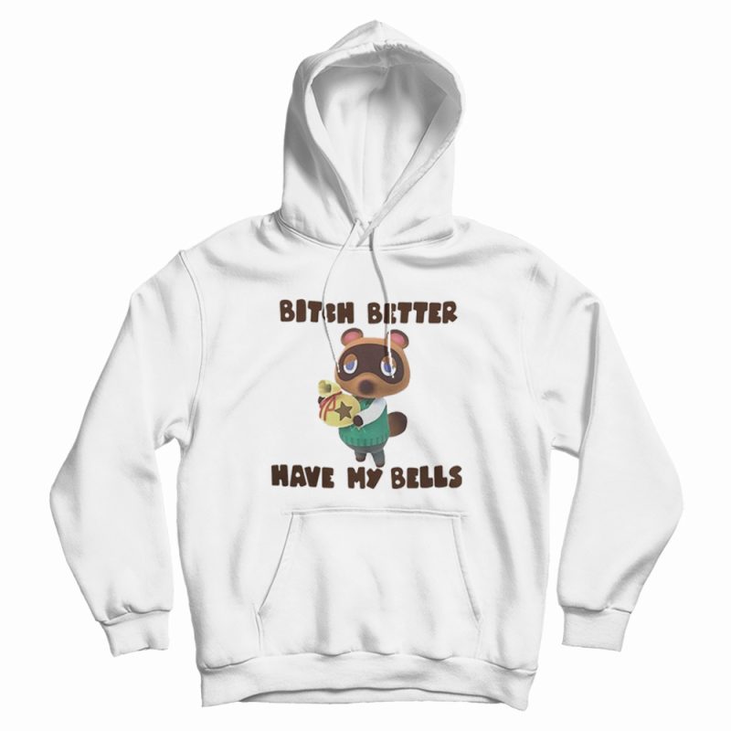 Tom Nook Bitch Better Have My Bells Hoodie Tom Nook Bitch Better Have My Bells Hoodie