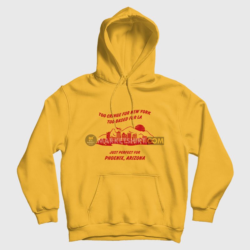 Too Cringe For New York Too Based For La Just Perfect For Phoenix Arizona Hoodie Vintage Too Cringe For New York Too Based For La Just Perfect For Phoenix Arizona Hoodie Vintage