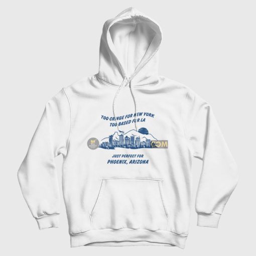 Too Cringe For New York Too Based For La Just Perfect For Phoenix Arizona Hoodie Vintage Too Cringe For New York Too Based For La Just Perfect For Phoenix Arizona Hoodie Vintage
