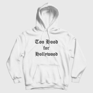 Too Hood for Hollywood Hoodie