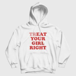 Treat Your Girl Right Hoodie Eat Your Girl Right 2 Treat Your Girl Right Hoodie Eat Your Girl Right 3