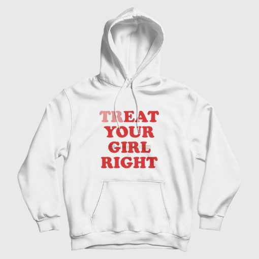 Treat Your Girl Right Hoodie Eat Your Girl Right Treat Your Girl Right Hoodie Eat Your Girl Right