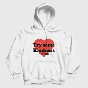 Try Some Kindness Asshole Hoodie