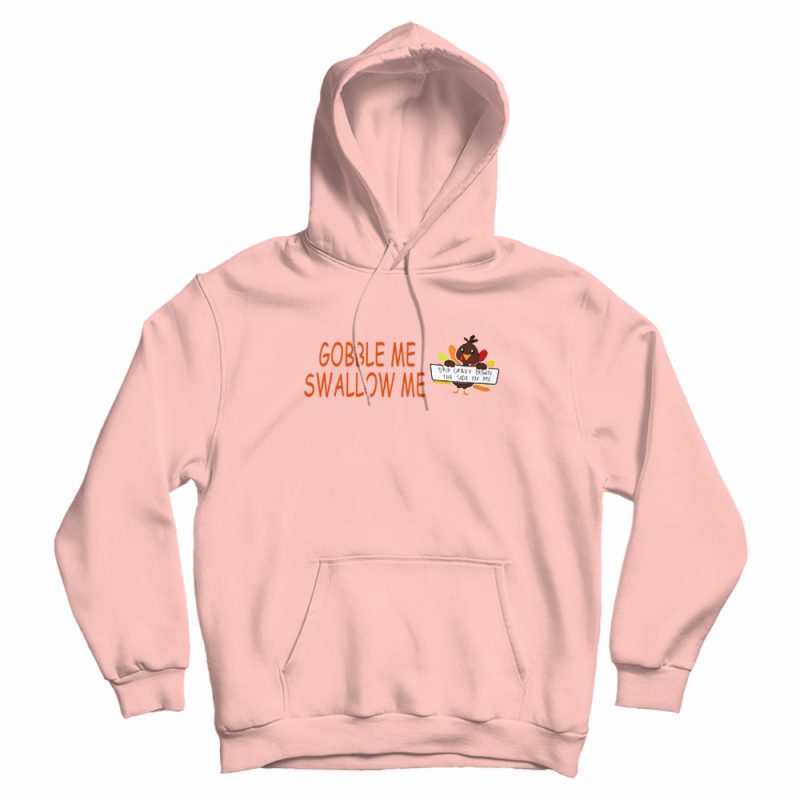 Turkey Gobble Me Swallow Me Hoodie Turkey Gobble Me Swallow Me Hoodie