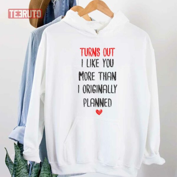 Turns Out I Like You More Than I Originally Planned Valentine’s Day Unisex Sweatshirt