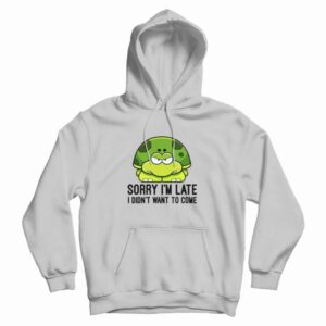 Turtle Sorry Im Late I Didnt Want To Come Hoodie 3