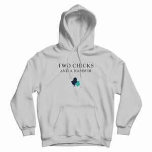 Two Chicks And A Hammer Hoodie