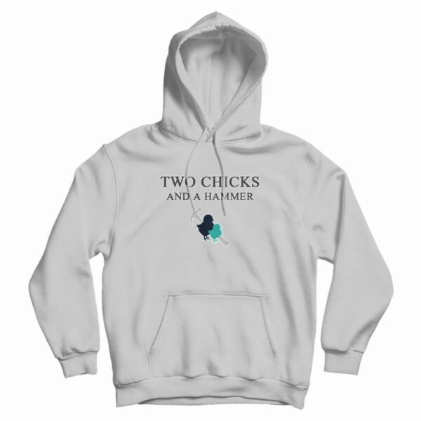 Two Chicks And A Hammer Hoodie