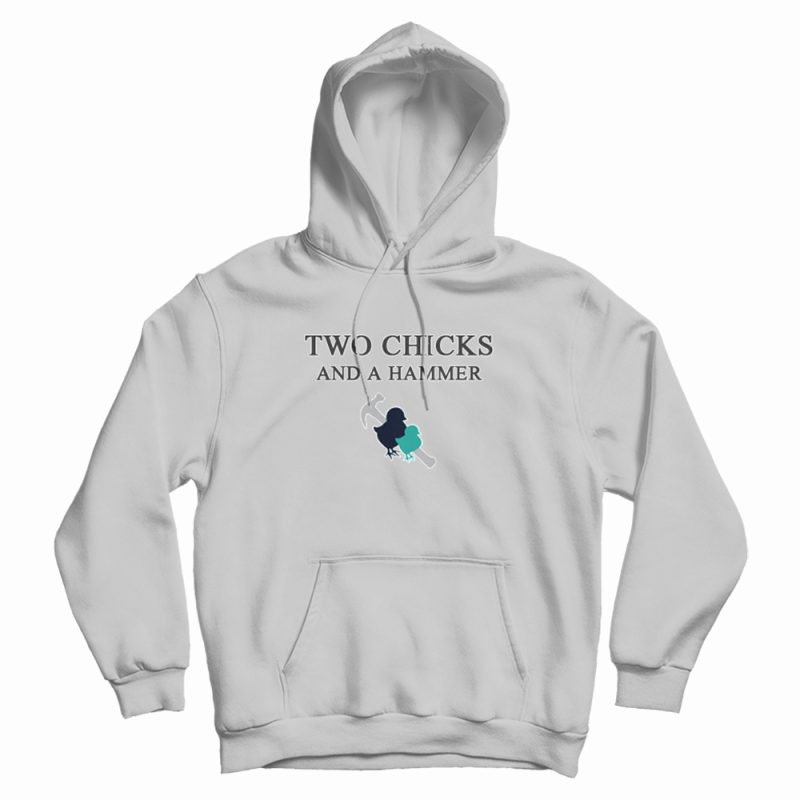 Two Chicks And A Hammer Hoodie Two Chicks And A Hammer Hoodie