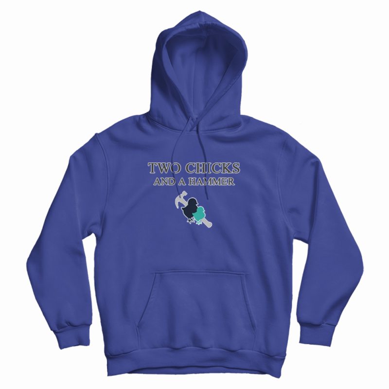 Two Chicks And A Hammer Hoodie Two Chicks And A Hammer Hoodie