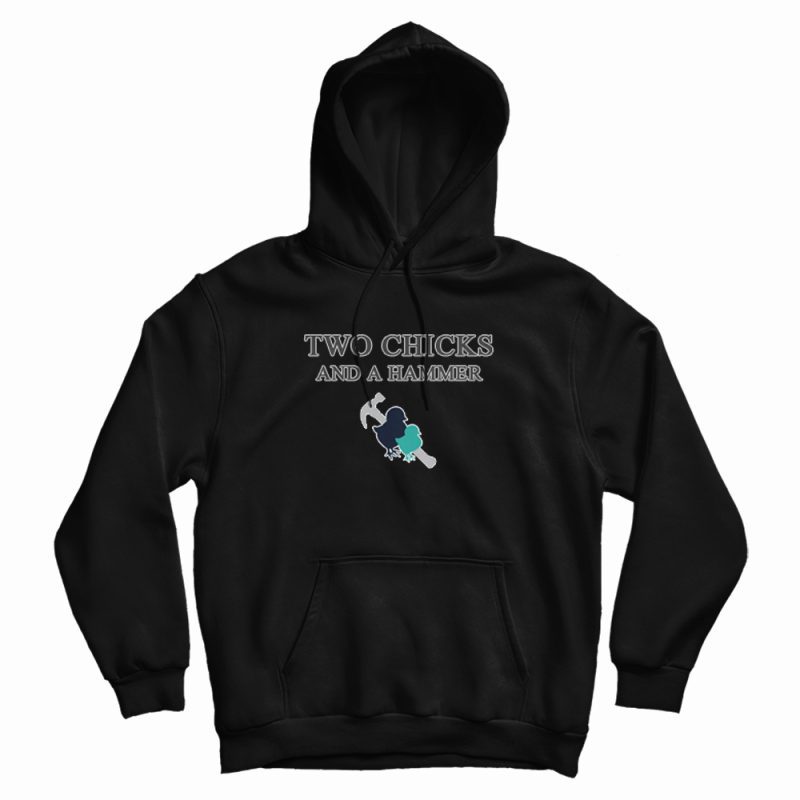 Two Chicks And A Hammer Hoodie Two Chicks And A Hammer Hoodie