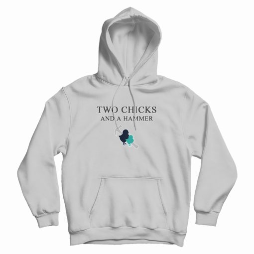 Two Chicks And A Hammer Hoodie Two Chicks And A Hammer Hoodie