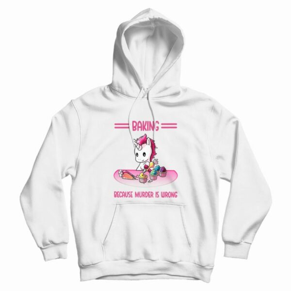 Unicorn Baking Because Murder Is Wrong Hoodie