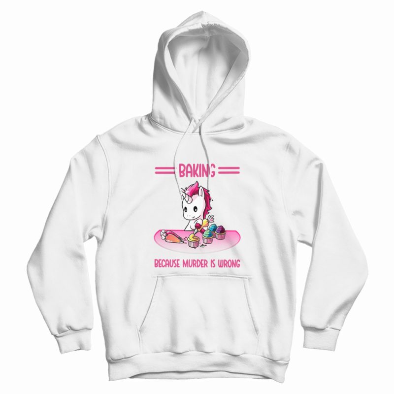 Unicorn Baking Because Murder Is Wrong Hoodie Unicorn Baking Because Murder Is Wrong Hoodie