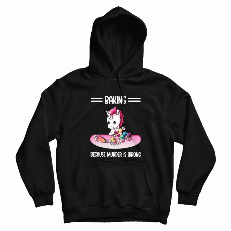 Unicorn Baking Because Murder Is Wrong Hoodie Unicorn Baking Because Murder Is Wrong Hoodie