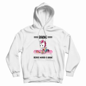 Unicorn Baking Because Murder Is Wrong Hoodie 3