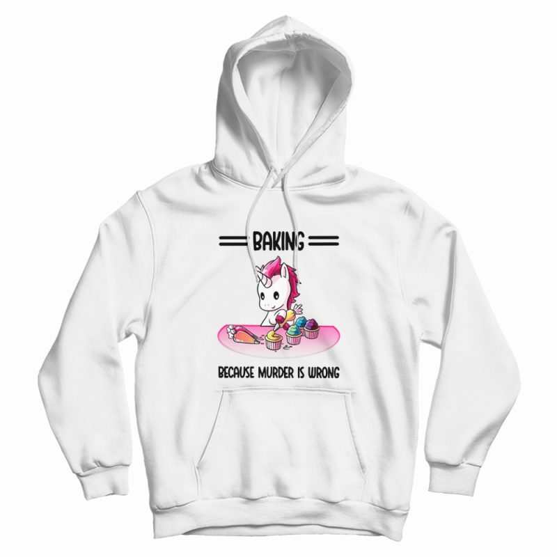 Unicorn Baking Because Murder Is Wrong Hoodie Unicorn Baking Because Murder Is Wrong Hoodie