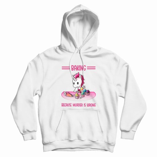 Unicorn Baking Because Murder Is Wrong Hoodie Unicorn Baking Because Murder Is Wrong Hoodie