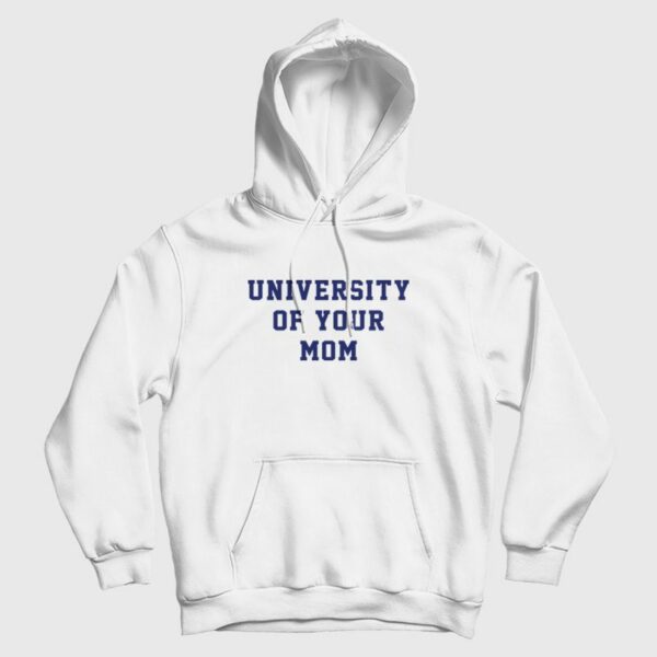 University Of Your Mom Hoodie